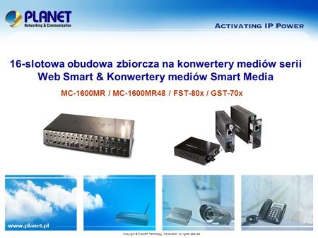 Www.planet.pl MC-1600MR / MC-1600MR48 / FST-80x / GST-70x 16-slotowa obudowa zbiorcza na konwertery mediów serii Web Smart & Konwertery mediów Smart Media.