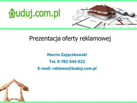 E-mail: reklama@buduj.com.pl Prezentacja oferty reklamowej Marcin Zajączkowski Tel. 0 782 644 023 E-mail: reklama@buduj.com.pl.