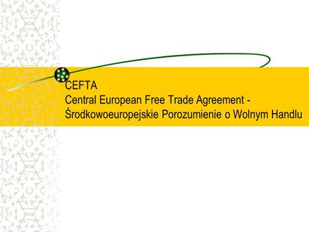 Historia CEFTA Powstała na podstawie porozumienia podpisanego 21 grudnia 1992 r. w Krakowie Porozumienie CEFTA weszło w życie.