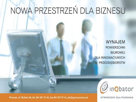 Misja Inkubator ma na celu poprawę konkurencyjności oraz innowacyjności Wielkopolski poprzez wspieranie tworzenia i rozwoju przedsiębiorstw opartych na.