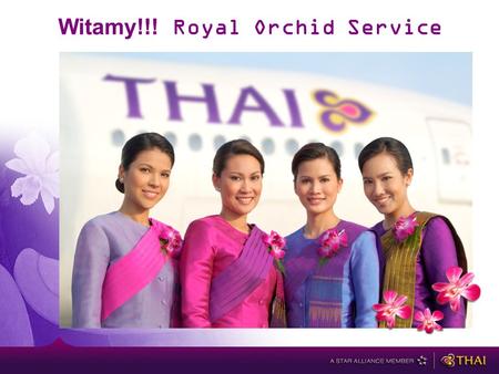 Witamy!!! Royal Orchid Service. Profil firmy: Powstanie: 1960 Główna siedziba: Bangkok 20 mln pasażerów (2008) 90 samolotów.