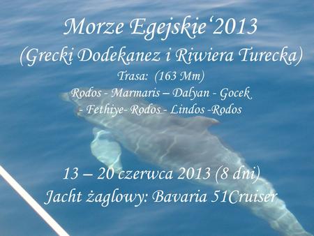 Morze Egejskie2013 (Grecki Dodekanez i Riwiera Turecka) Trasa: (163 Mm) Rodos - Marmaris – Dalyan - Gocek - Fethiye- Rodos - Lindos -Rodos 13 – 20 czerwca.