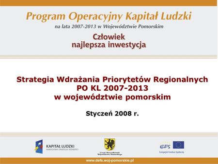 Strategia Wdrażania Priorytetów Regionalnych PO KL 2007-2013 w województwie pomorskim Styczeń 2008 r.