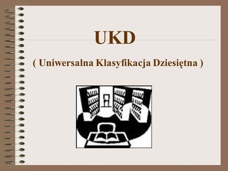 UKD ( Uniwersalna Klasyfikacja Dziesiętna ).