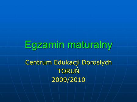 Egzamin maturalny Centrum Edukacji Dorosłych TORUŃ2009/2010.