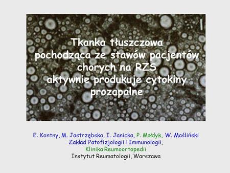 Tkanka tłuszczowa pochodząca ze stawów pacjentów chorych na RZS aktywnie produkuje cytokiny prozapalne E. Kontny, M. Jastrzębska, I. Janicka, P. Małdyk,