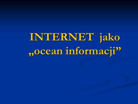 INTERNET jako „ocean informacji”