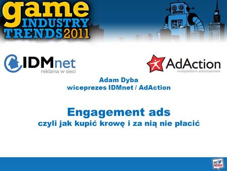 Adam Dyba wiceprezes IDMnet / AdAction Engagement ads czyli jak kupić krowę i za nią nie płacić