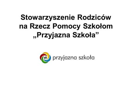 Stowarzyszenie Rodziców na Rzecz Pomocy Szkołom Przyjazna Szkoła.