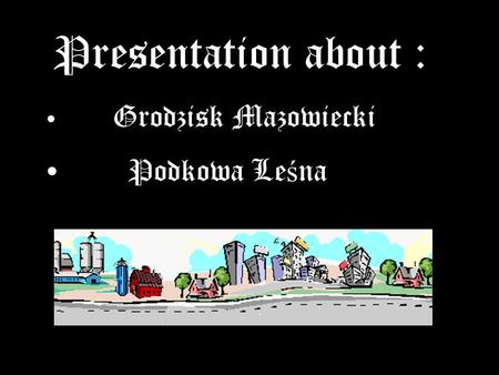 Presentation about : Grodzisk Mazowiecki Podkowa Le ś na.