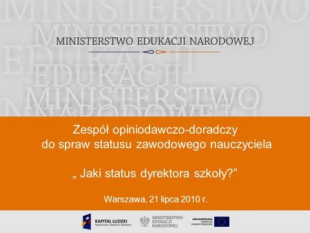 Zespół opiniodawczo-doradczy do spraw statusu zawodowego nauczyciela „ Jaki status dyrektora szkoły?” Warszawa, 21 lipca 2010 r.