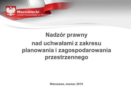 Nadzór prawny nad uchwałami z zakresu planowania i zagospodarowania przestrzennego Warszawa, marzec 2010.