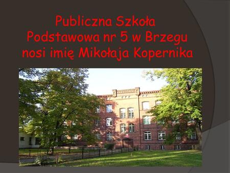 Publiczna Szkoła Podstawowa nr 5 w Brzegu nosi imię Mikołaja Kopernika