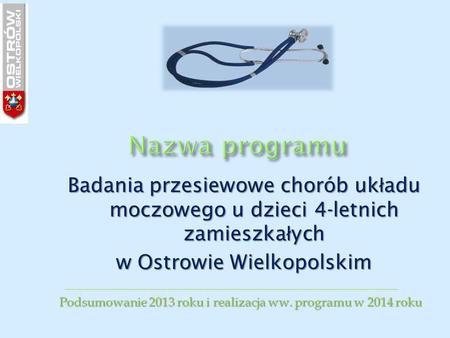 Badania przesiewowe chorób uk ł adu moczowego u dzieci 4-letnich zamieszka ł ych w Ostrowie Wielkopolskim _____________________________________________________.