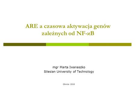 ARE a czasowa aktywacja genów zależnych od NF-κB mgr Marta Iwanaszko Silesian University of Technology Gliwice 2010.