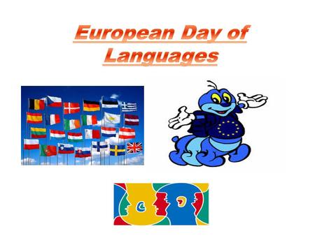 A. When we celebrate? Celebrating the European Day of Languages ​​ on September 26 since 2001. We celebrate it in 47 countries.