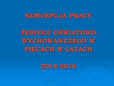 KONCEPCJA PRACY ZESPOŁU OŚWIATOWO- WYCHOWAWCZEGO W PIECACH W LATACH 2014-2018.