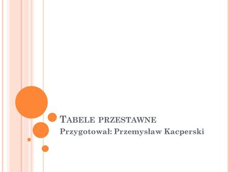 T ABELE PRZESTAWNE Przygotował: Przemysław Kacperski.