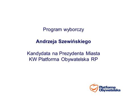 Program wyborczy Andrzeja Szewińskiego Kandydata na Prezydenta Miasta KW Platforma Obywatelska RP.