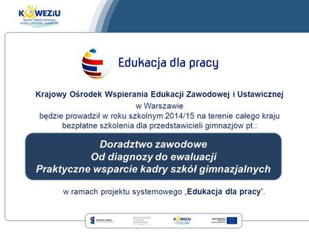 Krajowy Ośrodek Wspierania Edukacji Zawodowej i Ustawicznej w Warszawie będzie prowadził w roku szkolnym 2014/15 na terenie całego kraju bezpłatne szkolenia.