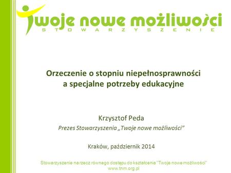 Stowarzyszenie na rzecz równego dostępu do kształcenia Twoje nowe możliwości www.tnm.org.pl Orzeczenie o stopniu niepełnosprawności a specjalne potrzeby.