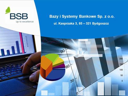 Bazy i Systemy Bankowe Sp. z o.o. ul. Kasprzaka 3, 85 – 321 Bydgoszcz