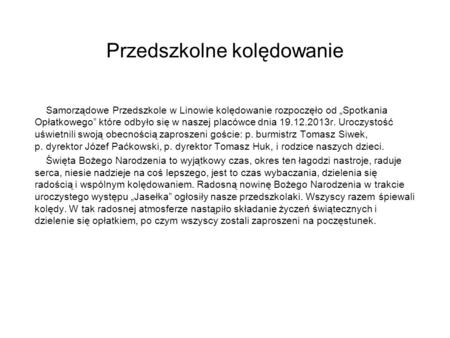 Przedszkolne kolędowanie Samorządowe Przedszkole w Linowie kolędowanie rozpoczęło od „Spotkania Opłatkowego” które odbyło się w naszej placówce dnia 19.12.2013r.