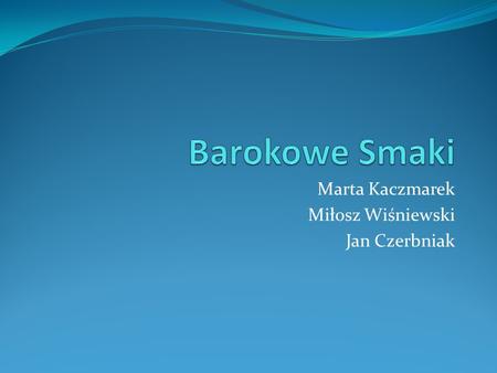 Marta Kaczmarek Miłosz Wiśniewski Jan Czerbniak. Kurczak Sobieskiego 1 porcja -5 łyżek oliwy z oliwek -1 łyżka miodu chełmińskiego - 0,25 rurki cynamonu.