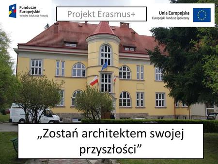 „Zostań architektem swojej przyszłości” Projekt Erasmus+