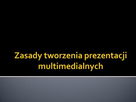 Zasady tworzenia prezentacji multimedialnych