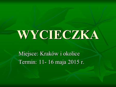 Miejsce: Kraków i okolice Termin: maja 2015 r.