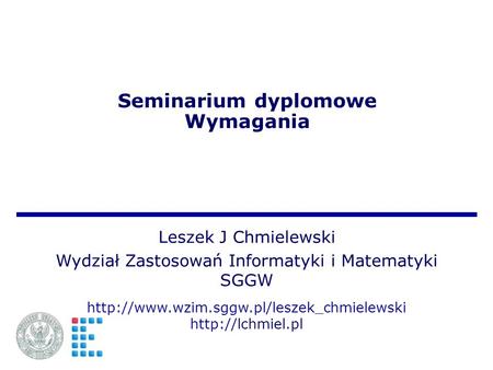 Seminarium dyplomowe Wymagania Leszek J Chmielewski Wydział Zastosowań Informatyki i Matematyki SGGW