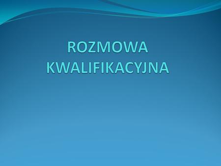 ROZMOWA KWALIFIKACYJNA