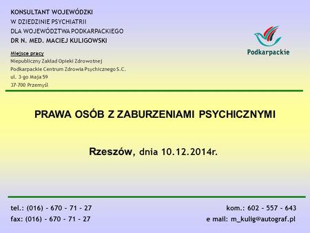 KONSULTANT WOJEWÓDZKI W DZIEDZINIE PSYCHIATRII DLA WOJEWÓDZTWA PODKARPACKIEGO DR N. MED. MACIEJ KULIGOWSKI Miejsce pracy Niepubliczny Zakład Opieki Zdrowotnej.