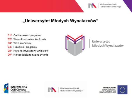 01 \ Cel i adresaci programu 02 \ Warunki udziału w konkursie 03 \ Wnioskodawcy 04\ Przedmiot programu 05 \ Kryteria i tryb oceny wniosków 06 \ Najczęściej.