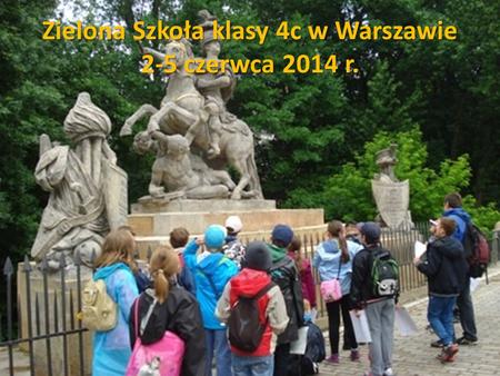 Zielona Szkoła klasy 4c w Warszawie 2-5 czerwca 2014 r.