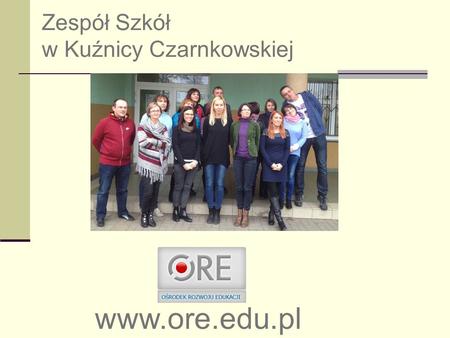 Zespół Szkół w Kuźnicy Czarnkowskiej www.ore.edu.pl.