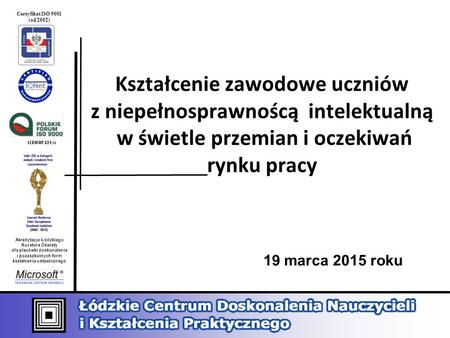 ŁCDNiKP 824/rz Akredytacje Łódzkiego Kuratora Oświaty dla placówki doskonalenia i pozaszkolnych form kształcenia ustawicznego Certyfikat ISO 9001 (od 2002)