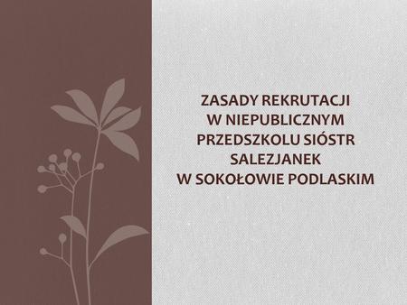 ZASADY REKRUTACJI W NIEPUBLICZNYM PRZEDSZKOLU SIÓSTR SALEZJANEK W SOKOŁOWIE PODLASKIM.