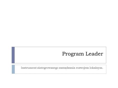 Program Leader Instrument zintegrowanego zarządzania rozwojem lokalnym.