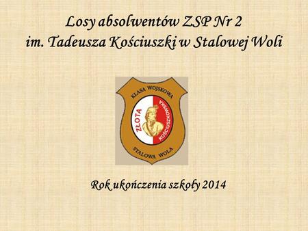 Losy absolwentów ZSP Nr 2 im. Tadeusza Kościuszki w Stalowej Woli Rok ukończenia szkoły 2014.