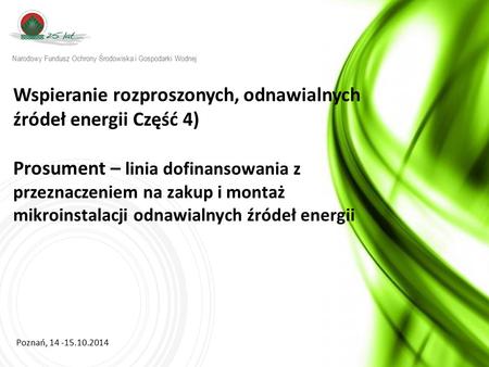 W w w. n f o s i g w. g o v. p l Wspieranie rozproszonych, odnawialnych źródeł energii Część 4) Prosument – linia dofinansowania z przeznaczeniem na zakup.