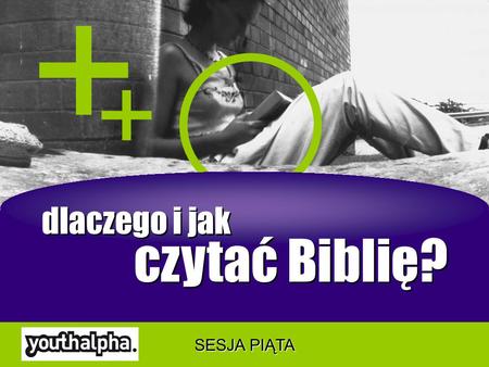 + + dlaczego i jak czytać Biblię? SESJA PIĄTA.