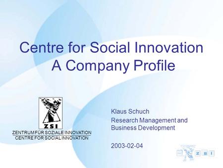 Centre for Social Innovation A Company Profile Klaus Schuch Research Management and Business Development 2003-02-04 ZENTRUM FÜR SOZIALE INNOVATION CENTRE.