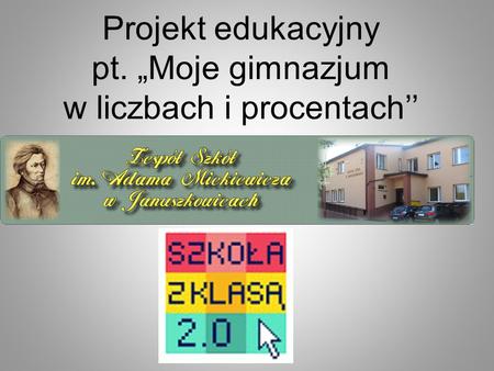 Projekt edukacyjny pt. „Moje gimnazjum w liczbach i procentach’’