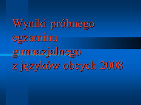 Wyniki próbnego egzaminu gimnazjalnego z języków obcych 2008.