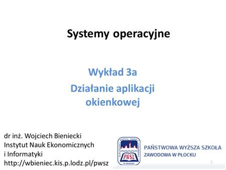 Systemy operacyjne Wykład 3a Działanie aplikacji okienkowej dr inż. Wojciech Bieniecki Instytut Nauk Ekonomicznych i Informatyki