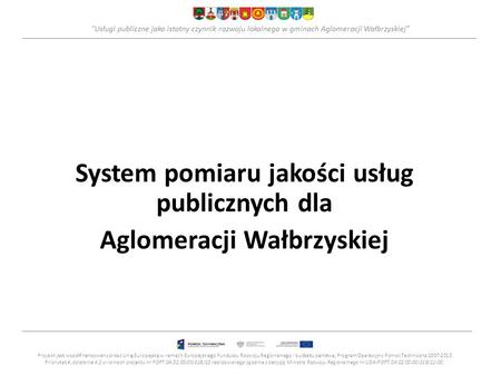 Usługi publiczne jako istotny czynnik rozwoju lokalnego w gminach Aglomeracji Wałbrzyskiej” System pomiaru jakości usług publicznych dla Aglomeracji Wałbrzyskiej.