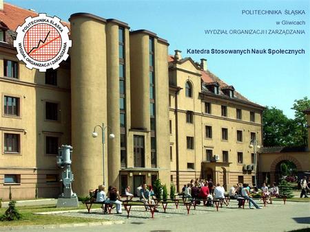 POLITECHNIKA ŚLĄSKA w Gliwicach WYDZIAŁ ORGANIZACJI I ZARZĄDZANIA Katedra Stosowanych Nauk Społecznych.