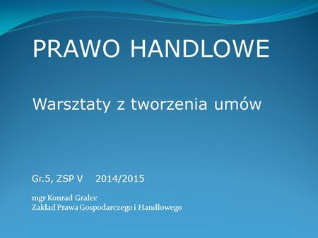 PRAWO HANDLOWE Warsztaty z tworzenia umów Gr.5, ZSP V 2014/2015
